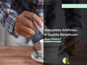 Adoçantes Artificiais: O Quanto Beneficiam Sua Dieta?