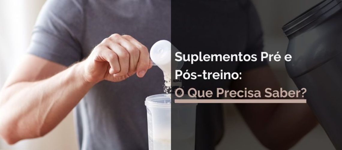 Suplementos Pré e Pós-treino: O Que Precisa Saber?