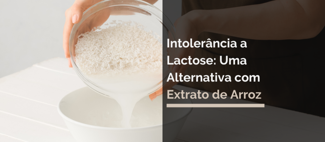 Intolerância a Lactose: Uma Alternativa com Extrato de Arroz