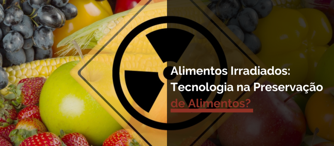 Alimentos Irradiados Tecnologia na Preservação de Alimentos