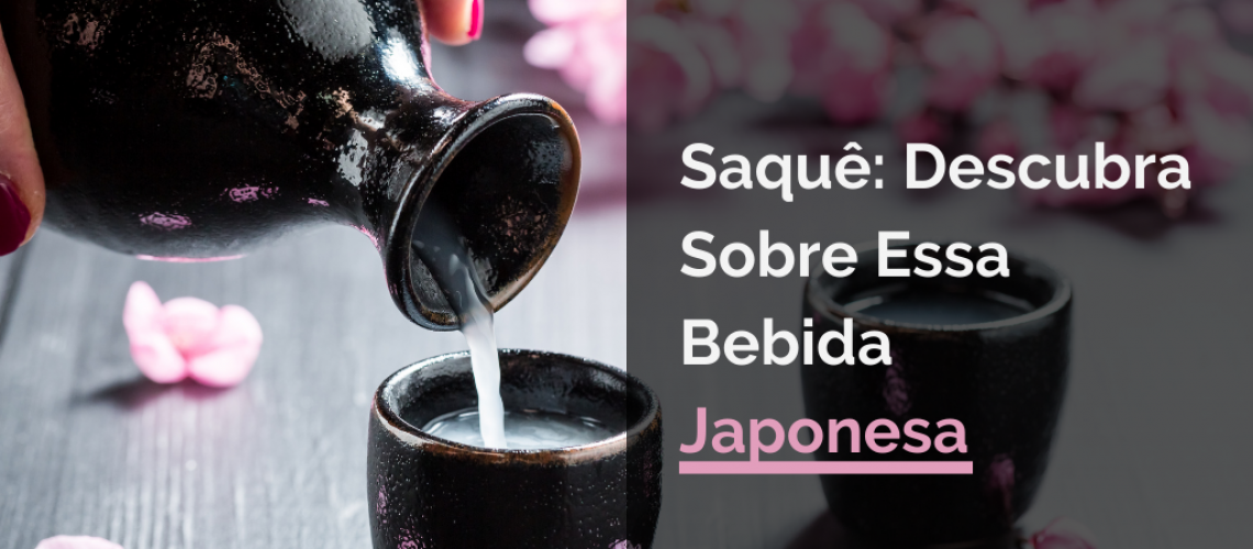 Saquê: Descubra Sobre Essa Bebida Japonesa