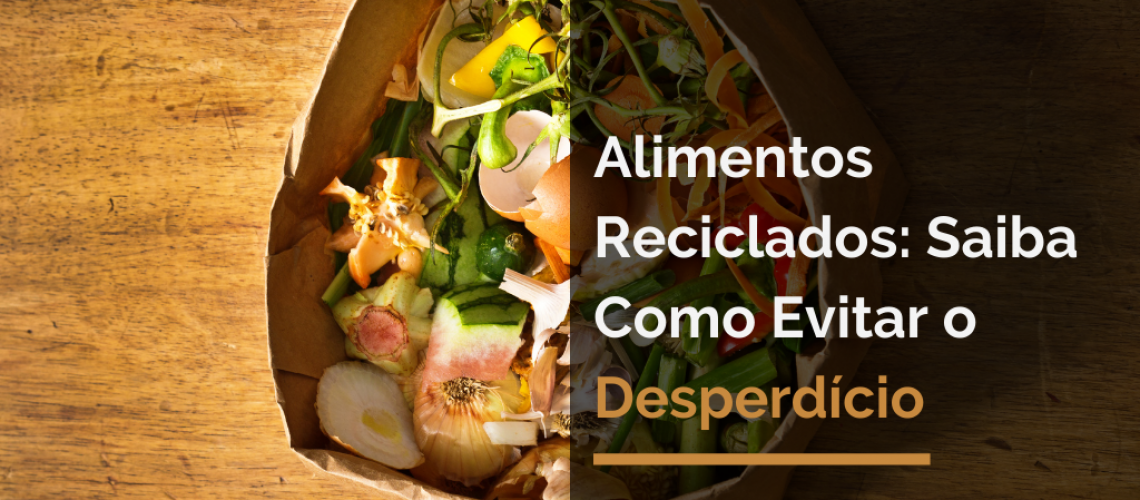 Alimentos Reciclados: Saiba Como Evitar o Desperdício