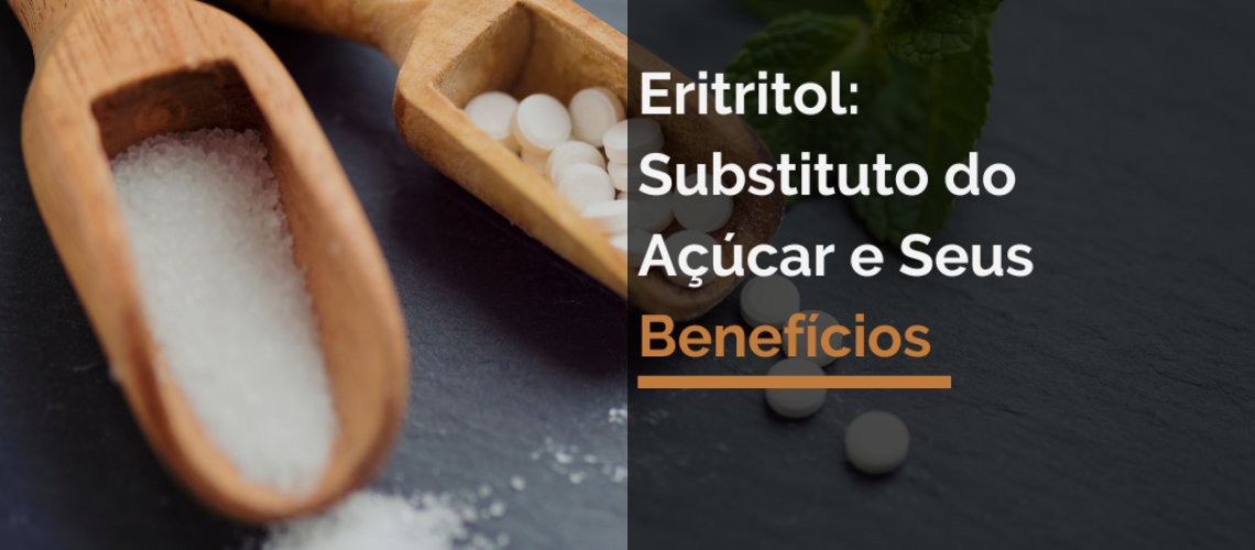 Eritritol Substituto do Açúcar e Seus Benefícios