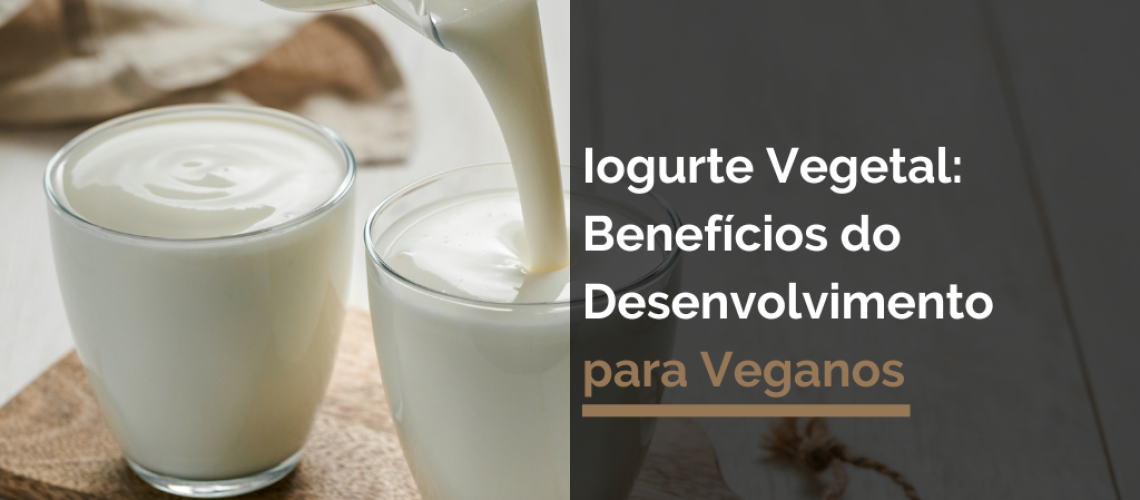 Iogurte Vegetal: Benefícios do Desenvolvimento para Veganos