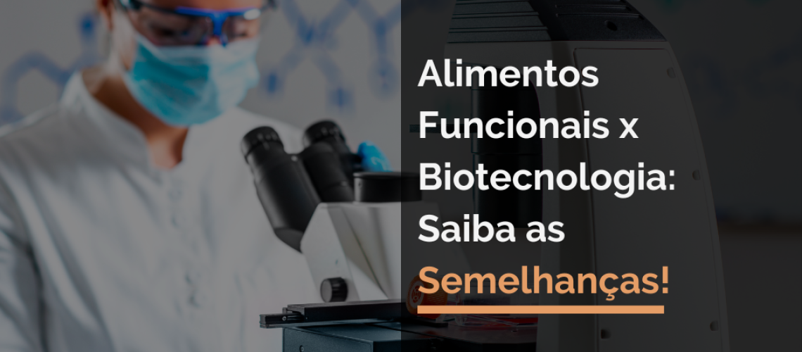 Alimentos Funcionais x Biotecnologia: Saiba as Semelhanças!