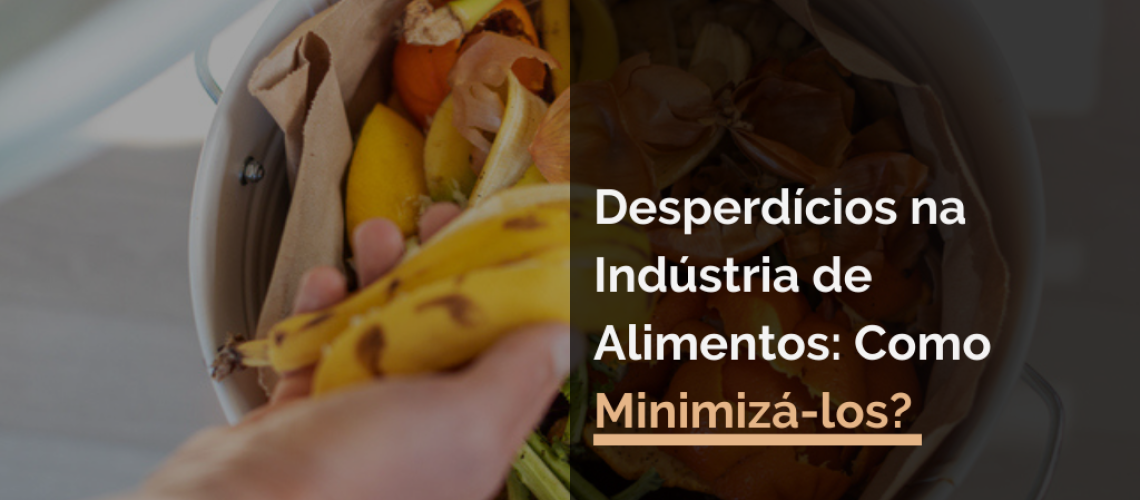 Desperdícios na Indústria de Alimentos: Como Minimizá-los?