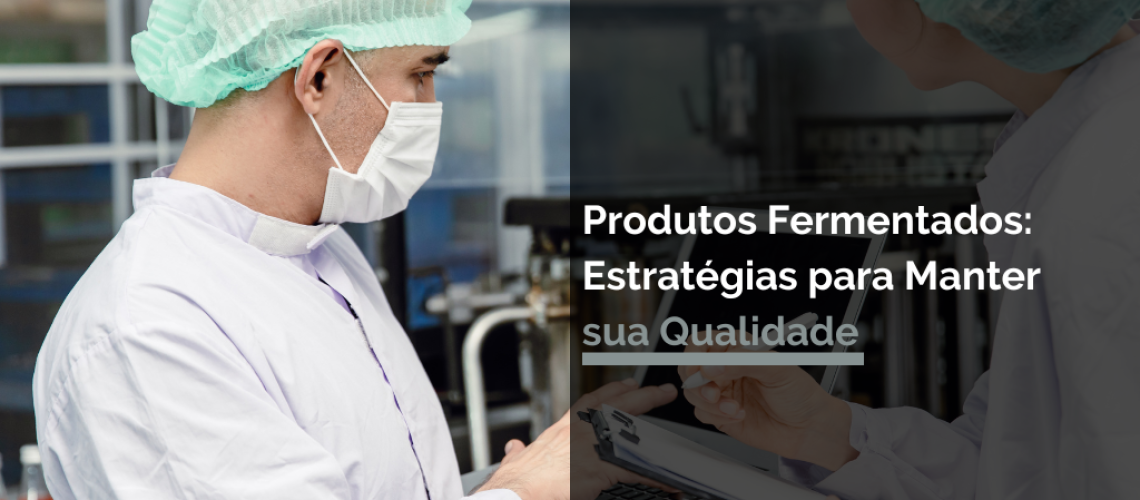 Produtos Fermentados Estratégias para Manter sua Qualidade.